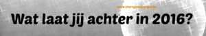 blog-0022-wat-laat-jij-achter-in-2016-p